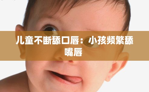 儿童不断舔口唇：小孩频繁舔嘴唇 