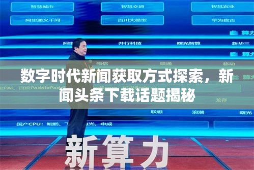 数字时代新闻获取方式探索，新闻头条下载话题揭秘