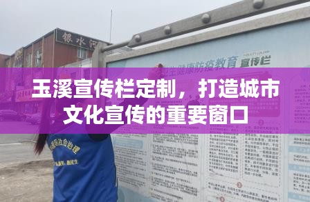 玉溪宣传栏定制，打造城市文化宣传的重要窗口