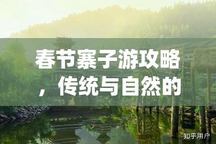 春节寨子游攻略，传统与自然的完美融合体验