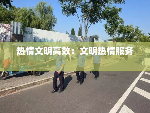 热情文明高效：文明热情服务 