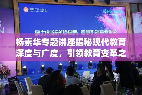 杨素华专题讲座揭秘现代教育深度与广度，引领教育变革之路
