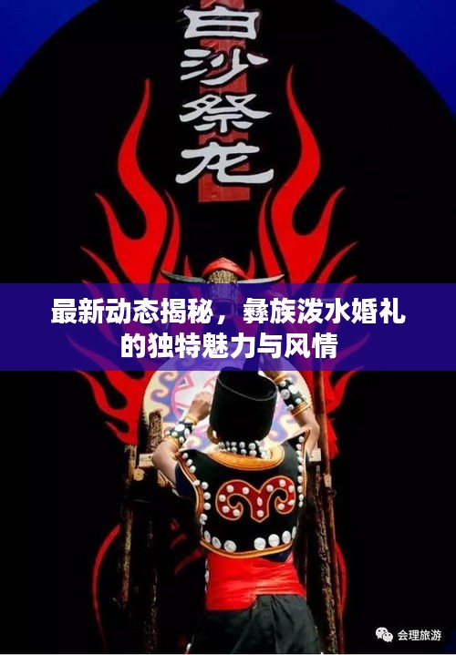 最新动态揭秘，彝族泼水婚礼的独特魅力与风情