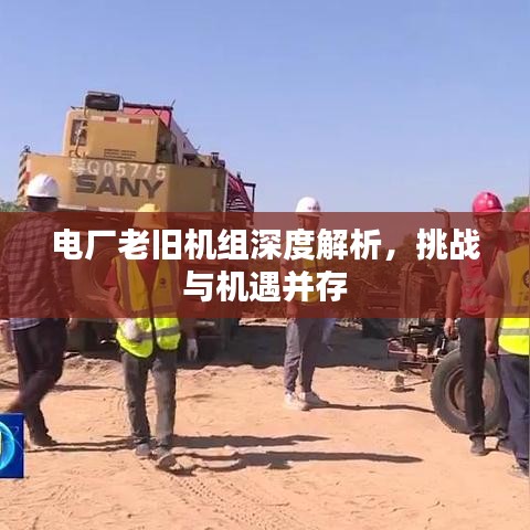 电厂老旧机组深度解析，挑战与机遇并存