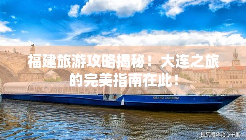 福建旅游攻略揭秘！大连之旅的完美指南在此！