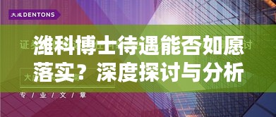 潍科博士待遇能否如愿落实？深度探讨与分析