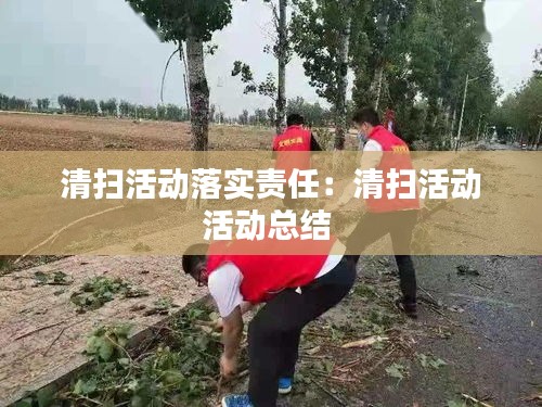 清扫活动落实责任：清扫活动活动总结 