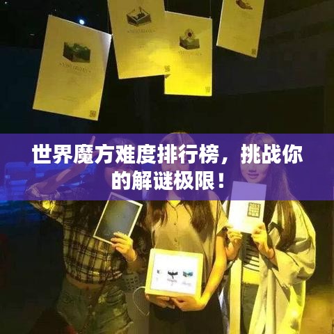 世界魔方难度排行榜，挑战你的解谜极限！