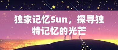 独家记忆Sun，探寻独特记忆的光芒