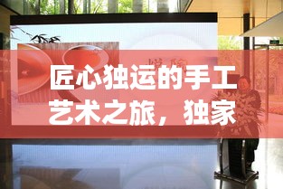 匠心独运的手工艺术之旅，独家制作秘籍大揭秘