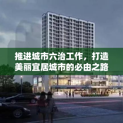 推进城市六治工作，打造美丽宜居城市的必由之路