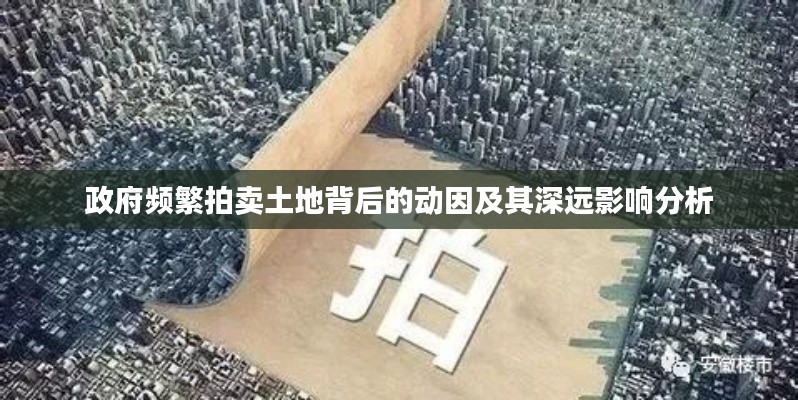 政府频繁拍卖土地背后的动因及其深远影响分析