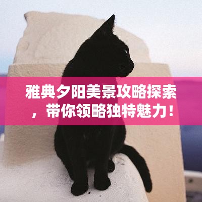 雅典夕阳美景攻略探索，带你领略独特魅力！