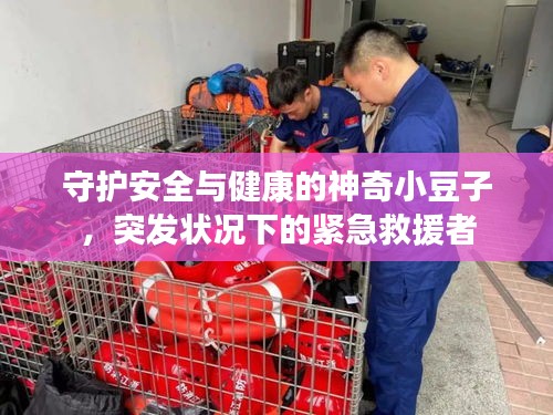 守护安全与健康的神奇小豆子，突发状况下的紧急救援者