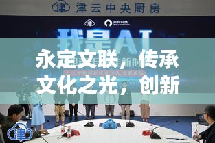 永定文联，传承文化之光，创新未来之路