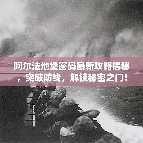 阿尔法地堡密码最新攻略揭秘，突破防线，解锁秘密之门！