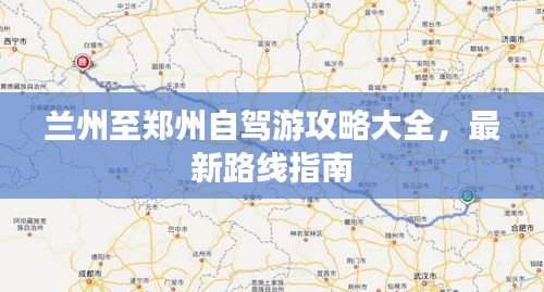 兰州至郑州自驾游攻略大全，最新路线指南
