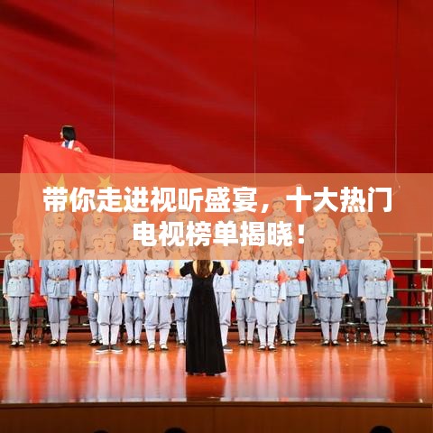 带你走进视听盛宴，十大热门电视榜单揭晓！