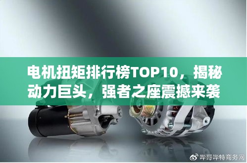 电机扭矩排行榜TOP10，揭秘动力巨头，强者之座震撼来袭