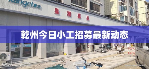 乾州今日小工招募最新动态