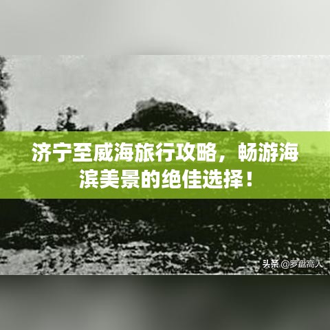 济宁至威海旅行攻略，畅游海滨美景的绝佳选择！