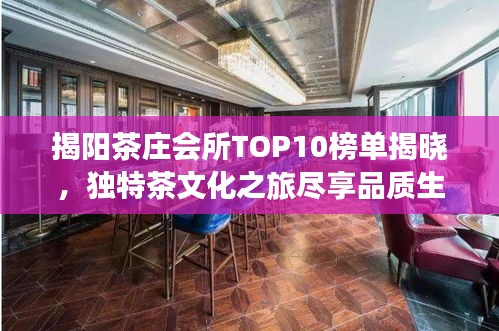 揭阳茶庄会所TOP10榜单揭晓，独特茶文化之旅尽享品质生活体验