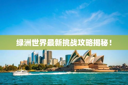 绿洲世界最新挑战攻略揭秘！