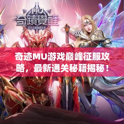 奇迹MU游戏巅峰征服攻略，最新通关秘籍揭秘！