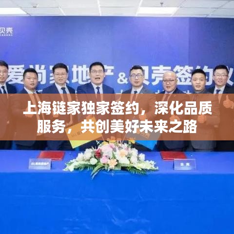 上海链家独家签约，深化品质服务，共创美好未来之路