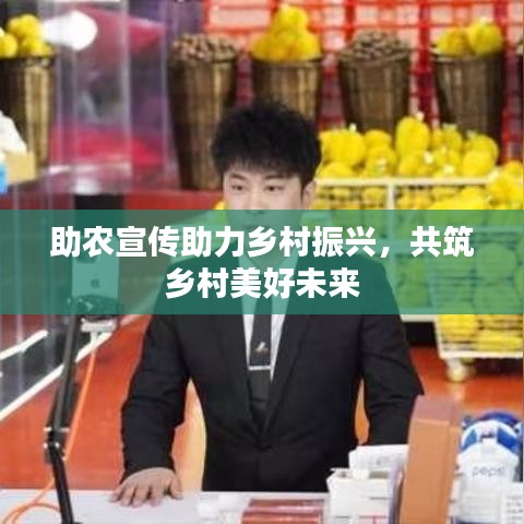 助农宣传助力乡村振兴，共筑乡村美好未来