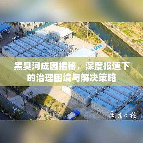 黑臭河成因揭秘，深度报道下的治理困境与解决策略