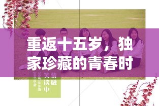 重返十五岁，独家珍藏的青春时光记忆