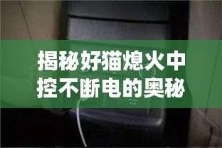揭秘好猫熄火中控不断电的奥秘！