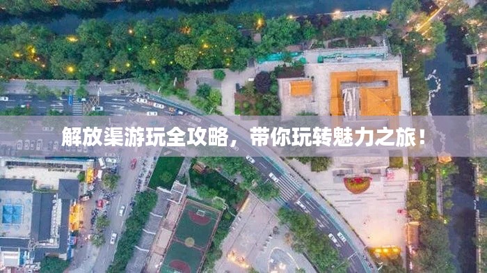 解放渠游玩全攻略，带你玩转魅力之旅！