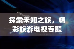 探索未知之旅，精彩旅游电视专题节目盘点