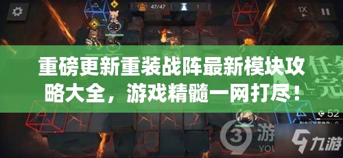 重磅更新重装战阵最新模块攻略大全，游戏精髓一网打尽！