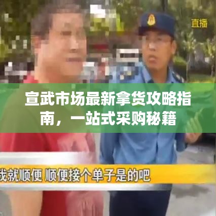 宣武市场最新拿货攻略指南，一站式采购秘籍