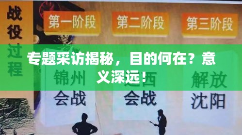 专题采访揭秘，目的何在？意义深远！
