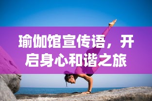 瑜伽馆宣传语，开启身心和谐之旅，探索内在潜能与宁静之道