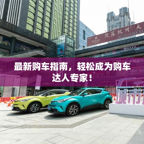 最新购车指南，轻松成为购车达人专家！