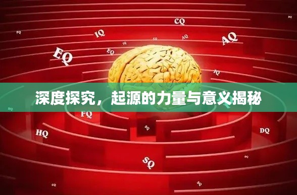 深度探究，起源的力量与意义揭秘