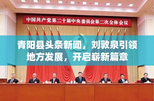 青阳县头条新闻，刘敦泉引领地方发展，开启崭新篇章