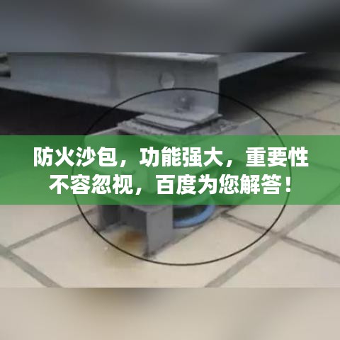 防火沙包，功能强大，重要性不容忽视，百度为您解答！