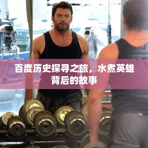百度历史探寻之旅，水煮英雄背后的故事
