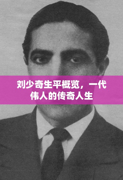 刘少奇生平概览，一代伟人的传奇人生