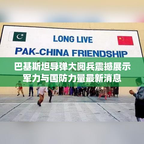 巴基斯坦导弹大阅兵震撼展示军力与国防力量最新消息