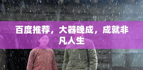 百度推荐，大器晚成，成就非凡人生