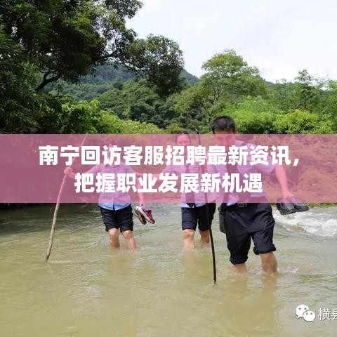 南宁回访客服招聘最新资讯，把握职业发展新机遇