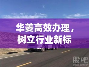 华菱高效办理，树立行业新标杆！