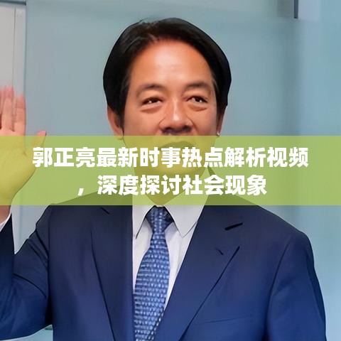 郭正亮最新时事热点解析视频，深度探讨社会现象